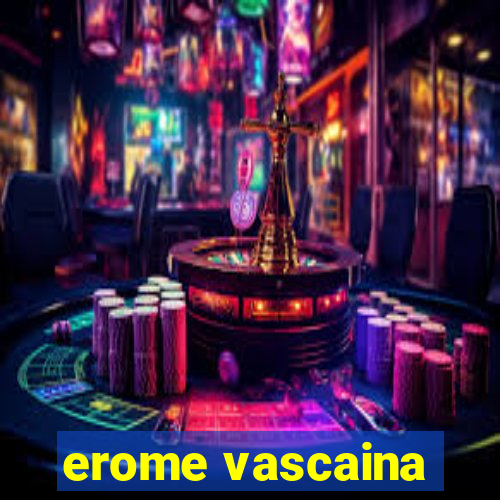 erome vascaina