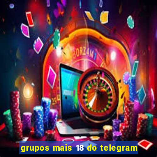 grupos mais 18 do telegram