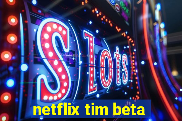 netflix tim beta