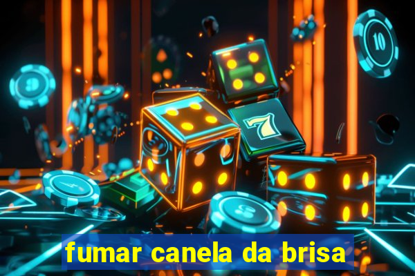 fumar canela da brisa