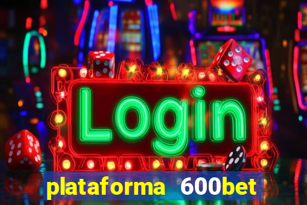 plataforma 600bet é confiável