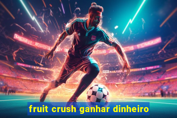 fruit crush ganhar dinheiro