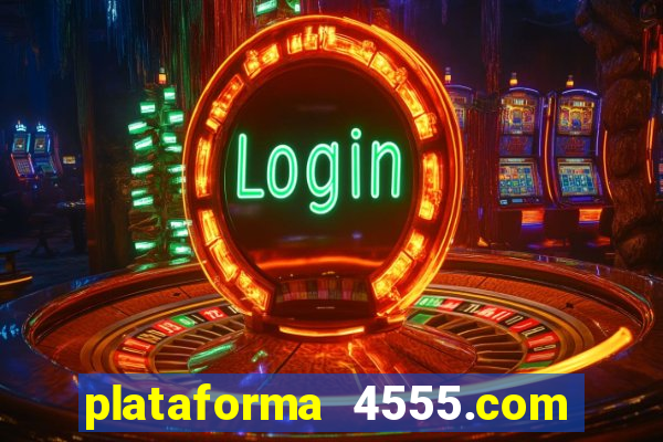 plataforma 4555.com é confiável