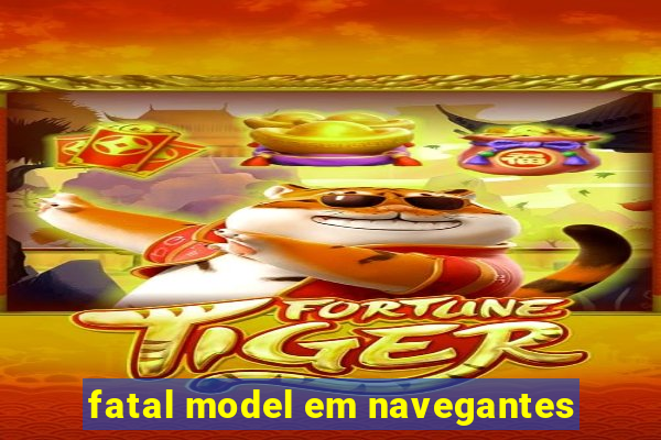 fatal model em navegantes