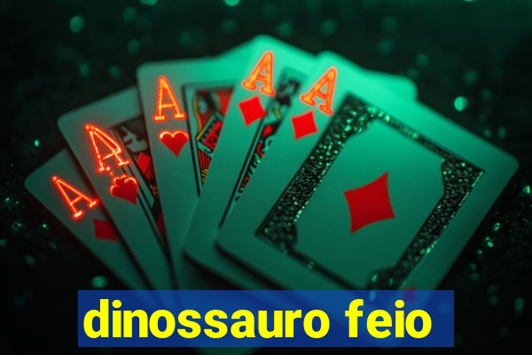 dinossauro feio