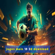 jogos mais 18 2d download