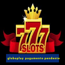 globoplay pagamento pendente