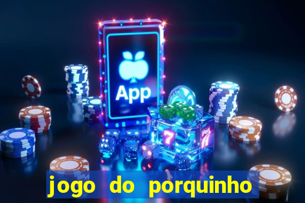 jogo do porquinho que ganha dinheiro