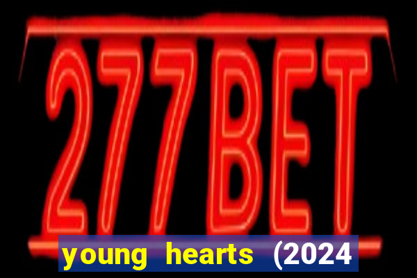 young hearts (2024 assistir online gratis)