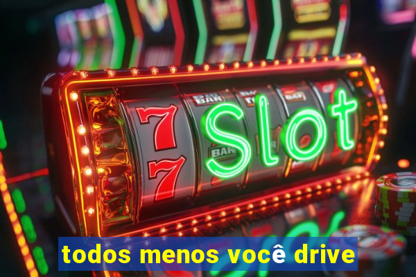 todos menos você drive