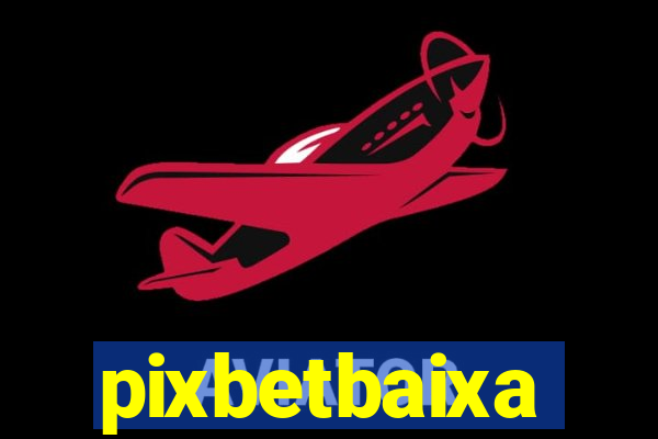 pixbetbaixa